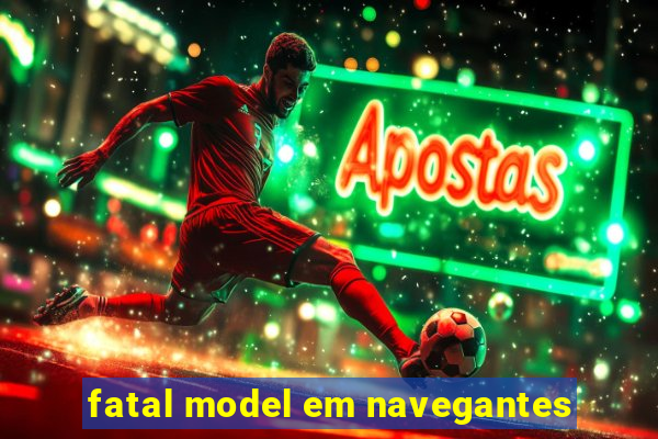 fatal model em navegantes